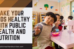 Make Your Kids Healthy With Public Health And Nutrition